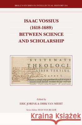 Isaac Vossius (1618-1689) Between Science and Scholarship Eric Jorink 9789004186705 Brill Academic Publishers