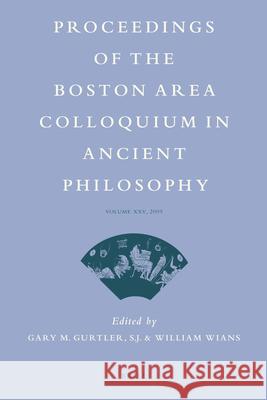 Proceedings of the Boston Area Colloquium in Ancient Philosophy: Volume XXV (2009) Gary M. Gurtler S.J. Wians William Robert Wians 9789004186798 Brill