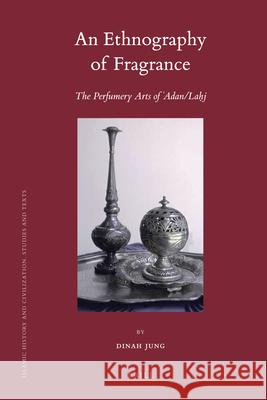 An Ethnography of Fragrance: The Perfumery Arts of 'Adan/Laḥj Jung, Dinah 9789004187252 Brill Academic Publishers