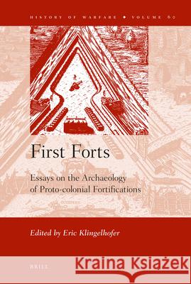 First Forts: Essays on the Archaeology of Proto-colonial Fortifications Eric Klingelhofer 9789004187542