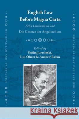 English Law Before Magna Carta: Felix Liebermann and Die Gesetze der Angelsachsen Stefan Jurasinski, Lisi Oliver, Andrew Rabin 9789004187566 Brill