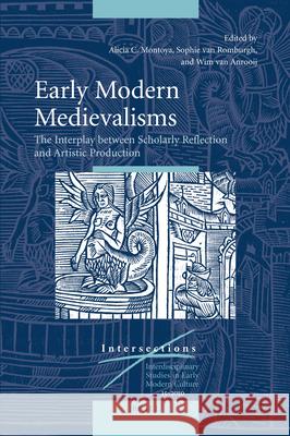 Early Modern Medievalisms: The Interplay between Scholarly Reflection and Artistic Production Alicia Montoya, Sophie van Romburgh, Wim van Anrooij 9789004187665