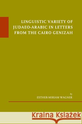 Linguistic Variety of Judaeo-Arabic in Letters from the Cairo Genizah Esther-Miriam Wagner   9789004187764 Brill