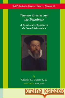 Thomas Erastus and the Palatinate: A Renaissance Physician in the Second Reformation Charles D. Gunnoe S. a. Subbotin M. Mundo-Ocampo 9789004187924