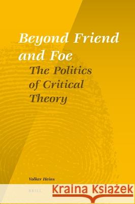 Beyond Friend and Foe: The Politics of Critical Theory Volker Heins 9789004188006 Brill Academic Publishers