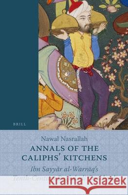 Annals of the Caliphs' Kitchens: Ibn Sayyār al-Warrāq's Tenth-Century Baghdadi Cookbook Nawal Nasrallah 9789004188112