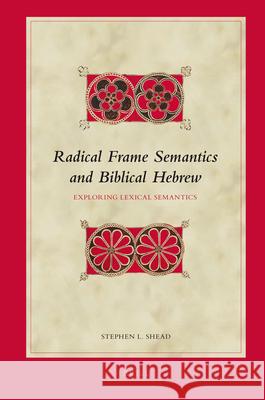 Radical Frame Semantics and Biblical Hebrew: Exploring Lexical Semantics Stephen Shead 9789004188396