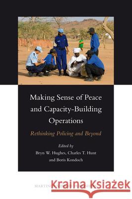 Making Sense of Peace and Capacity-Building Operations: Rethinking Policing and Beyond Bryn W. Hughes 9789004188747