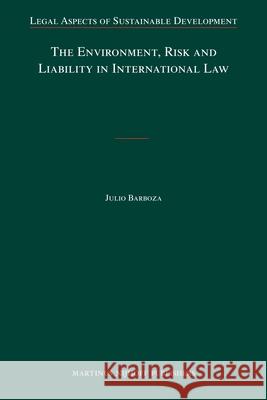 The Environment, Risk and Liability in International Law Julio Barboza Daniel Nodes 9789004188785 Martinus Nijhoff Publishers / Brill Academic