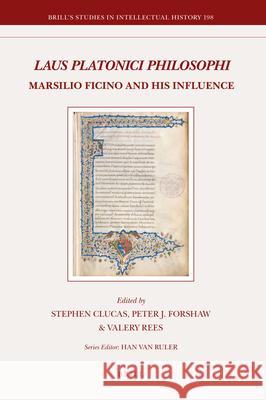 Laus Platonici Philosophi: Marsilio Ficino and his Influence Stephen Clucas, Peter J. Forshaw, Valery Rees 9789004188976