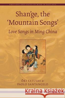 Shan'ge, the 'Mountain Songs': Love Songs in Ming China Yasushi OKI, Paolo Santangelo 9789004189003