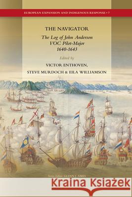 The Navigator: The Log of John Anderson, VOC Pilot-Major, 1640-1643 Victor Enthoven, Steve Murdoch, Eila Williamson, Ben Teensma 9789004189317