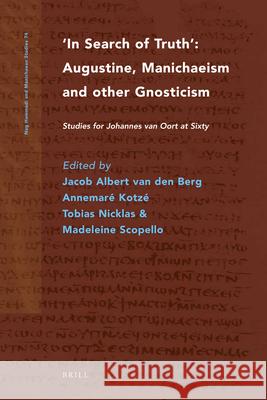 In Search of Truth. Augustine, Manichaeism and Other Gnosticism: Studies for Johannes Van Oort at Sixty Mordechai Z. Cohen 9789004189973