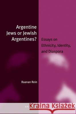 Argentine Jews or Jewish Argentines?: Essays on Ethnicity, Identity, and Diaspora Rein 9789004189997