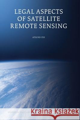 Legal Aspects of Satellite Remote Sensing Atsuyo Ito Christine Va 9789004190320 Martinus Nijhoff Publishers / Brill Academic