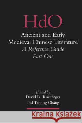 Ancient and Early Medieval Chinese Literature (Vol. I): A Reference Guide, Part One David R. Knechtges, Taiping Chang 9789004191273