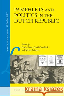 Pamphlets and Politics in the Dutch Republic Femke Deen, Michel Reinders, David Onnekink 9789004191785