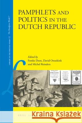 Pamphlets and Politics in the Dutch Republic Femke Deen, Michel Reinders, David Onnekink 9789004191785 Brill