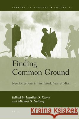 Finding Common Ground: New Directions in First World War Studies Jennifer Keene, Michael Neiberg 9789004191822