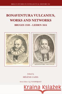 Bonaventura Vulcanius, Works and Networks: Bruges 1538 - Leiden 1614 Kasper Van Ommen, Anton van der Lem, Kees Dekker, Kees Meerhoff, Dirk van Miert, Toon van Hal, Jeanine de Landtsheer, Ch 9789004192096 Brill