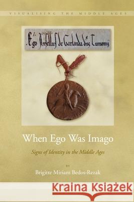 When Ego Was Imago: Signs of Identity in the Middle Ages Brigitte Bedos-Rezak 9789004192171