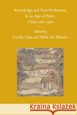 Knowledge and Text Production in an Age of Print: China, 900-1400 Lucille Chia, Hilde De Weerdt 9789004192287