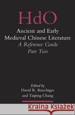 Ancient and Early Medieval Chinese Literature (vol. 2): A Reference Guide, Part Two David R. Knechtges, Taiping Chang 9789004192409