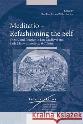 Meditatio - Refashioning the Self: Theory and Practice in Late Medieval and Early Modern Intellectual Culture Andrew Pettegree Malcolm Walsby 9789004192430