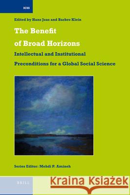 The Benefit of Broad Horizons: Intellectual and Institutional Preconditions for a Global Social Science Wolf Lepenies, Hans Joas, Barbro Klein 9789004192843 Brill