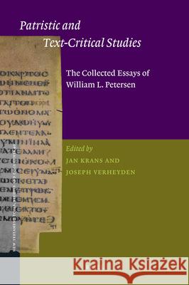 Patristic and Text-Critical Studies: The Collected Essays of William L. Petersen William Lawrence Petersen Rady Roldn-Figueroa Jan Krans 9789004192898 Brill