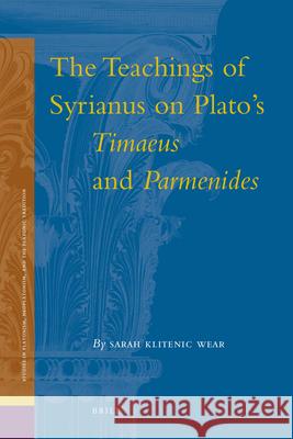 The Teachings of Syrianus on Plato's Timaeus and Parmenides Sarah Klitenic Wear Sarah Kliteni 9789004192904