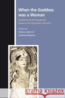 When the Goddess Was a Woman: Mahābhārata Ethnographies - Essays by Alf Hiltebeitel, Volume 2 Adluri, Vishwa 9789004193802 Brill Academic Publishers