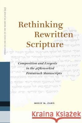 Rethinking Rewritten Scripture: Composition and Exegesis in the 4qreworked Pentateuch Manuscripts Molly M. (Molly Marie) Zahn 9789004193901