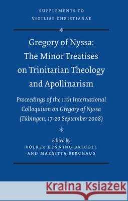 Gregory of Nyssa: The Minor Treatises on Trinitarian Theology and Apollinarism: Proceedings of the 11th International Colloquium on Gregory of Nyssa ( Alan Gladstone 9789004193932 Brill Academic Publishers