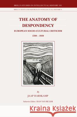 The Anatomy of Despondency: European Socio-Cultural Criticism 1789–1939 Jaap Harskamp 9789004194038 Brill