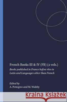 French Books III & IV (Fb) (2 Vols.): Books Published in France Before 1601 in Latin and Languages Other Than French Andrew Pettegree Malcolm Walsby 9789004194137