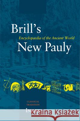 Brill's New Pauly, the Classical Tradition, Index Manfred Landfester                       Brigitte Egger 9789004194151 Brill Academic Publishers