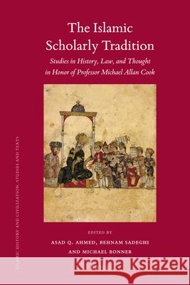 The Islamic Scholarly Tradition: Studies in History, Law, and Thought in Honor of Professor Michael Allan Cook Asad Q Ahmed, Michael Bonner, Behnam Sadeghi 9789004194359 Brill