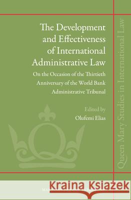 The Development and Effectiveness of International Administrative Law: On the Occasion of the Thirtieth Anniversary of the World Bank Administrative T Olufemi Elias 9789004194700 Martinus Nijhoff Publishers / Brill Academic