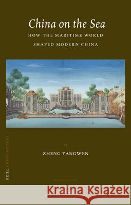 China on the Sea: How the Maritime World Shaped Modern China Zheng Yangwen 9789004194779 Brill