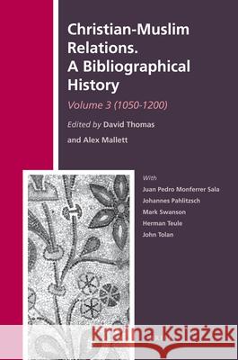 Christian-Muslim Relations. A Bibliographical History. Volume 3 (1050-1200) David Thomas, Alexander Mallett 9789004195158