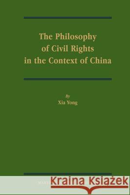 The Philosophy of Civil Rights in the Context of China Xia Yong Yong Xia 9789004195998 Martinus Nijhoff Publishers / Brill Academic