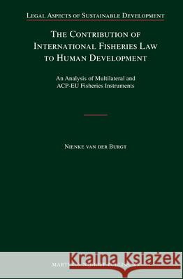 The Contribution of International Fisheries Law to Human Development: An Analysis of Multilateral and ACP-EU Fisheries Instruments Nienke van der Burgt 9789004196025 Brill