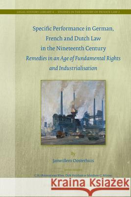 Specific Performance in German, French and Dutch Law in the Nineteenth Century: Remedies in an Age of Fundamental Rights and Industrialisation American Society of International L The Janwillem Oosterhuis David A. Colson 9789004196056 Martinus Nijhoff Publishers / Brill Academic
