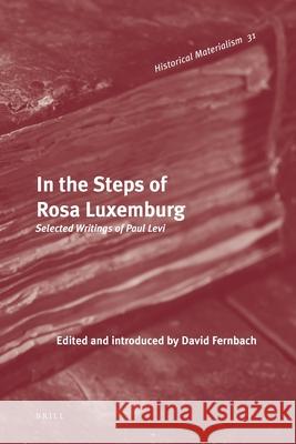 In the Steps of Rosa Luxemburg: Selected Writings of Paul Levi David Fernbach 9789004196070