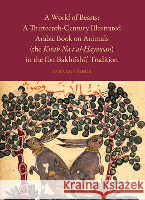 A World of Beasts: A Thirteenth-Century Illustrated Arabic Book on Animals (the Kitāb Na‘t al-Ḥayawān) in the Ibn Bakhtīshū‘ Tradition Anna Contadini 9789004201002 Brill