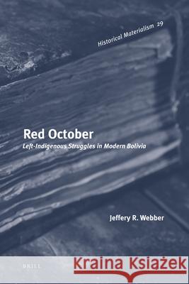 Red October: Left-Indigenous Struggles in Modern Bolivia Jeffery R. Webber 9789004201552