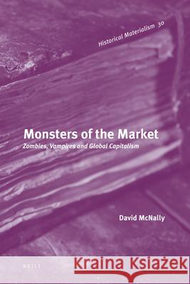 Monsters of the Market: Zombies, Vampires and Global Capitalism David McNally 9789004201576 Brill