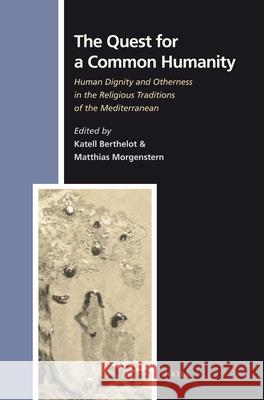 The Quest for a Common Humanity: Human Dignity and Otherness in the Religious Traditions of the Mediterranean Katell Berthelot 9789004201651 Brill Academic Publishers