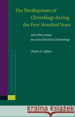 The Development of Christology During the First Hundred Years: And Other Essays on Early Christian Christology Charles H. Talbert Giuliano Lancioni Lidia Bettini 9789004201712